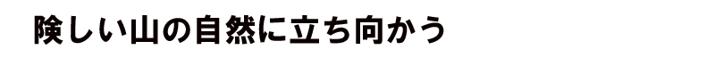険しい山の自然に立ち向かう